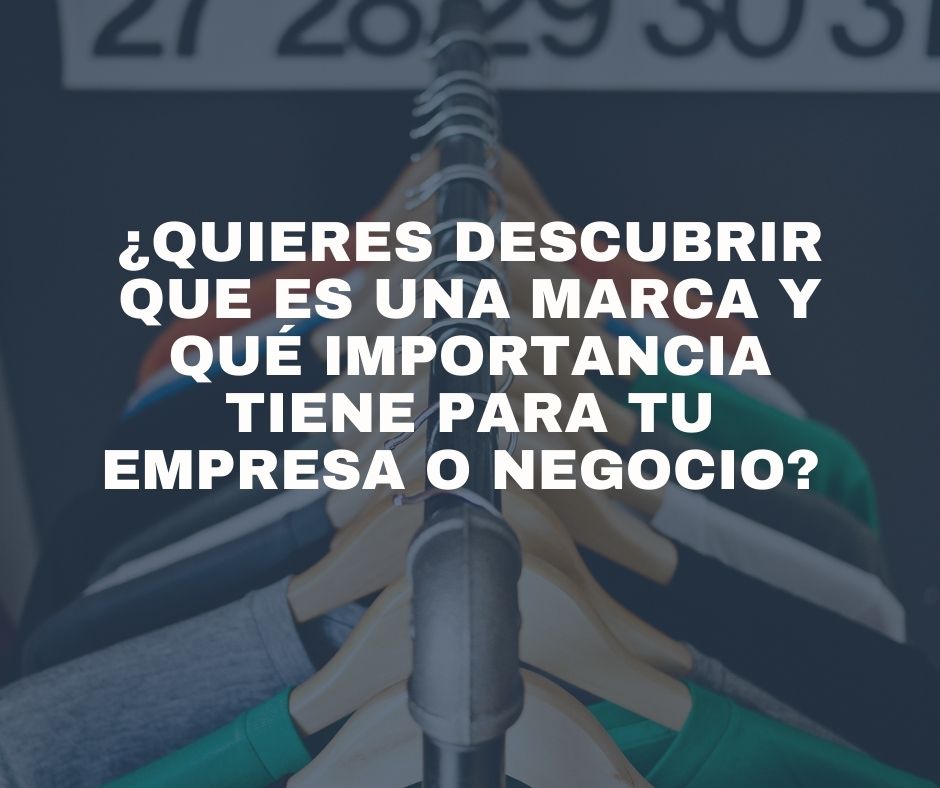 ¿Quieres descubrir que es una marca y qué importancia tiene para tu empresa o negocio?