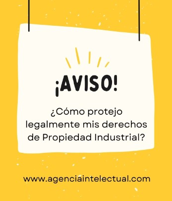 ¿Cómo protejo legalmente mis derechos de Propiedad Industrial?